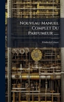 Nouveau Manuel Complet Du Parfumeur ...... (French Edition) 1024571157 Book Cover