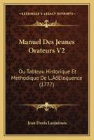 Manuel Des Jeunes Orateurs V2: Ou Tableau Historique Et Methodique De L'Eloquence (1777) 1166334600 Book Cover
