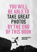 You Will Be Able to Take Great Photos by the End of this Book 1781578680 Book Cover