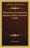 Rhetoricae Exercitationes Magistri Alfonsi Turritani (1569) 1166998703 Book Cover