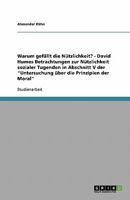 Warum gefällt die Nützlichkeit? - David Humes Betrachtungen zur Nützlichkeit sozialer Tugenden in Abschnitt V der "Untersuchung über die Prinzipien der Moral" 3638756580 Book Cover