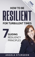How to Be Resilient for Turbulent Times: 7 Guiding Resiliency Principles B0CDK5KXB9 Book Cover