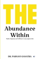 THE ABUNDANCE WITHIN: Wealth, Happiness and Fulfillment in every aspect of Life B0F22886JN Book Cover