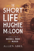 The Short Life of Hughie McLoon: An Impossible Story about Bandits, Bootleggers, and Baseball 1989555217 Book Cover