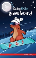 Dude's Gotta Snowboard 2956255614 Book Cover