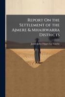 Report On the Settlement of the Ajmere & Mhairwarra Districts 114308327X Book Cover