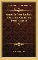 Mammals From Southern Mexico And Central And South America (1904) 1120640407 Book Cover