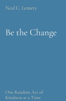 Be the Change: One Random Act of Kindness at a Time 1088062075 Book Cover