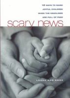 Scary News : 12 Ways To Raise Joyful Children When the Headlines are Full of Fear 1565892011 Book Cover