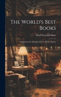 The World's Best Books: Suggestions for the Selection of a Home Library 1021142913 Book Cover