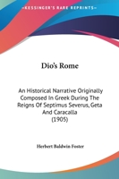 Dio's Rome: An Historical Narrative Originally Composed In Greek During The Reigns Of Septimus Severus, Geta And Caracalla 143682236X Book Cover