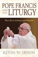 Pope Francis and the Liturgy: A Call to Holiness and Mission 0809154714 Book Cover