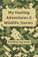 My Hunting Adventures & Wildlife Stories Hunting log book: Blank camo hunter journal & logbook to record & keep track of your wild game & outdoor hunt ... hare turkey goose | gifts for hunters men 1672632153 Book Cover