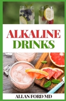 Alkaline Drinks: Original Alkaline Smoothie, Juice, and Tea Recipes to Help You Enjoy Balance, Energy, and Vitality B08LNLC6CH Book Cover