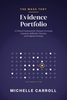 THE MASS TORT EVIDENCE PORTFOLIO: A Clinical Framework for Claimant Screening Causation Bellwether Selection and Litigation Strategy B0HKH1QJ6P Book Cover