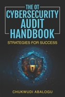 The OT Cybersecurity Audit Handbook: Strategies for Success 1069365394 Book Cover