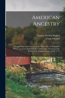 American Ancestry: Giving Name and Descent, in the Male Line, of Americans Whose Ancestors Settled in the United States Previous to the Declaration of Independence, A. D. 1776; 11 1015037860 Book Cover