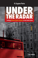 Under the Radar: Tracking Western Radio Listeners in the Soviet Union 9633864550 Book Cover