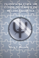 FILOSOFIA DA FÍSICA: UM ESTUDO DO TEMPO E DA MECÂNICA QUÂNTICA (Portuguese Edition) B0H1RRSHJ2 Book Cover