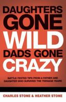 Daughters Gone Wild, Dads Gone Crazy: Battle-Tested Tips From a Father and Daughter Who Survived the Teenage Years 084990434X Book Cover