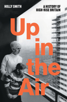 Up In The Air: A History of High Rise Britain 1804297372 Book Cover