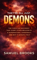 They're All Just Demons: The Christian Argument That Every Other Religion Is a Supernatural Conspiracy, and Why It Defeats Itself (The Deconstruction Zone) B0GTQJDBMV Book Cover