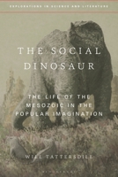 The Social Dinosaur: The Life of the Mesozoic in the Popular Imagination (Explorations in Science and Literature) 1350010723 Book Cover