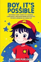 Boy, It's Possible: Inspiring Short Stories of Courage, Confidence, and Overcoming Difficulties to Rise Above for Boys Growing in Character B0F2JJWJ9S Book Cover