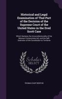Historical And Legal Examination Of That Part Of The Decision Of The Supreme Court Of The United States In The Dred Scott Case 1163264210 Book Cover