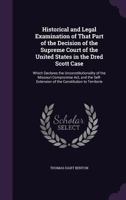 Historical And Legal Examination Of That Part Of The Decision Of The Supreme Court Of The United States In The Dred Scott Case 143264176X Book Cover