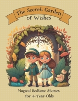 The Secret Garden of Wishes: Magical Bedtime Stories for 4-Year-Olds B0BW3G13HR Book Cover