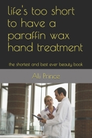 life's too short to have a paraffin wax hand treatment: the shortest and best ever beauty book B087LB33S5 Book Cover