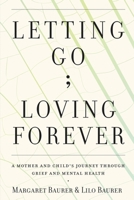 Letting Go; Loving Forever: A Mother and Child's Journey Through Grief and Mental Health B0CJDGMMVW Book Cover