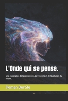 L'Onde qui se pense.: Une exploration de la conscience, de l’énergie et de l’évolution du vivant. (French Edition) B0GXW4M7HJ Book Cover