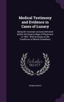 Medical Testimony and Evidence in Cases of Lunacy Being the Croonian Lectures Delivered Before 0526988169 Book Cover