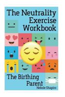 The Neutrality Exercise Workbook - The Birthing Parent 1721071970 Book Cover