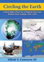 Circling the Earth: United States Plans for a Postwar Overseas Military Base System, 1942-1948 1585661414 Book Cover
