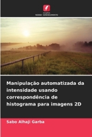 Manipulação automatizada da intensidade usando correspondência de histograma para imagens 2D (Portuguese Edition) 6209644023 Book Cover
