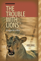 The Trouble with Lions: A Glasgow Vet in Africa (Wayfarer) 0888645031 Book Cover