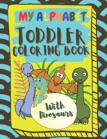 My Alphabet Toddler Coloring Book With Dinosaurs: Fun and Easy Coloring Book For Toddlers and Kids Ages 2, 3, 4 & 5 B08LRZ49MN Book Cover