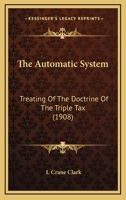 The Automatic System, Treating of the Doctrine of the Triple Tax 1104479109 Book Cover