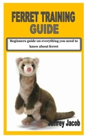 FERRET TRAINING GUIDE: Beginners guide on everything you need to know about ferret B08FWFQZBL Book Cover