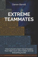 Extreme Teammates: How to build a team full of leaders that make each other better and do everything to win 169922899X Book Cover