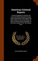 American Criminal Reports: A Series Designed To Contain The Latest And Most Important Criminal Cases Determined In The Federal And State Courts In The ... American Lawyers, From The English, Irish,... 1247540383 Book Cover