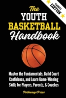 The Youth Basketball Handbook: Master the Fundamentals, Build Court Confidence, and Learn Game-Winning Skills for Players, Parents, & Coaches 1968056211 Book Cover