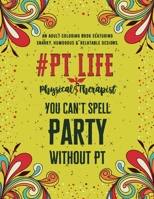 PT Life: An Adult Coloring Book Featuring Funny, Humorous & Stress Relieving Designs | Gift for Physical Therapists B08P4LJ6VY Book Cover