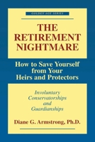 The Retirement Nightmare: How to Save Yourself from Your Heirs and Protectors : Involuntary Conservatorships and Guardianships (Golden Age Series) 1573927961 Book Cover