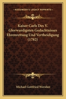 Kaiser Carls Des V. Glorwurdigsten Gedachtnisses Ehrenrettung Und Vertheidigung (1782) 1166181774 Book Cover