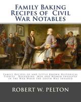 Family Baking Recipes of Civil War Notables: LFamily Recipes of and Little Known Historical Tidbits Regarding Men and Women Involved in the War When the South Was Invaded 1456408038 Book Cover