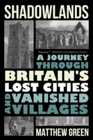 Shadowlands: A Journey Through Britain’s Lost Cities and Vanished Villages 0393635341 Book Cover